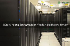 Why-a-Young-Entrepreneur-Needs-a-Dedicated-Server